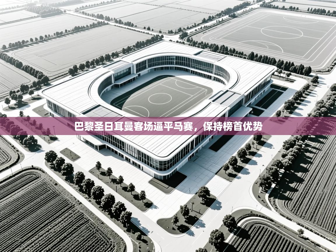 巴黎圣日耳曼客场逼平马赛,保持榜首优势 第2张